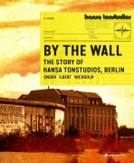 By The Wall: The Story of Hansa Studios Berlin by Par Wickholm